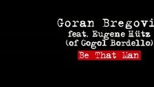 Goran Bregovic - Be That Man