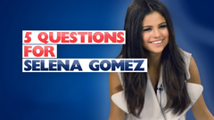 Selena Gomez - 5 Questions for Selena Gomez