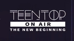 TEEN TOP - TEENTOP ON AIR THE NEW BEGINNING E10