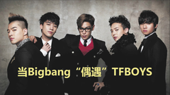 BigBang,TFBOYS,G-Dragon(BigBang),太阳(Bigbang),T.O.P(Bigbang) - 当BigBang偶遇TFboys (青春修炼手册 & 宠爱 & 爱出发)
