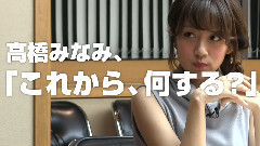 AKB48 - 秋元康 x 高橋みなみ 高橋みなみの これから,何する? Vol.1&2
