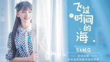 SING女团 - 飞过时间的海 录音室版