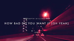 How Bad Do You Want It (Oh Yeah) 歌词版