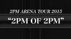 2PM - 2PM Arena Tour 2015 2PM Of 2PM 日本巡回演唱会预告