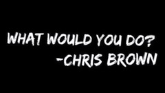 Chris Brown - What Would You Do