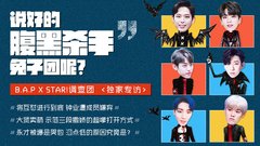 STAR!调查团,B.A.P - 说好的“腹黑杀手”兔子团呢?- B.A.P专访