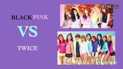 TWICE,BLACKPINK - BLACKPINK VS TWICE