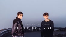 Troye Sivan,Martin Garrix - Martin Garrix & Troye Sivan - There For You 试听版