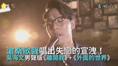 华语群星,模仿翻唱 - 《离开我+外面的世界》沧桑嗓音唱出失恋的痛!