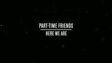Part-Time Friends - Here We Are (Official Music Video)