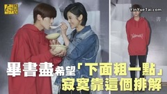 毕书尽 - 毕书尽希望「下面粗一点」 寂寞靠这个排解