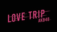 AKB48 - LOVE TRIP