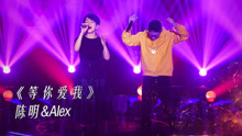 陈明 & Alex - 等你爱我 - 不凡的改变现场 17/12/10