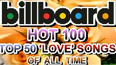 Billboard Hot 100 - Top 50 'Love' Songs Of All Time